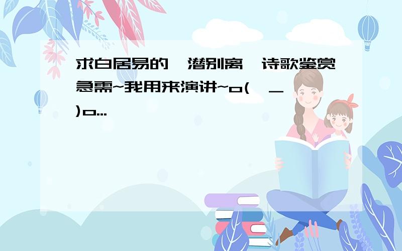 求白居易的《潜别离》诗歌鉴赏急需~我用来演讲~o(∩_∩)o...