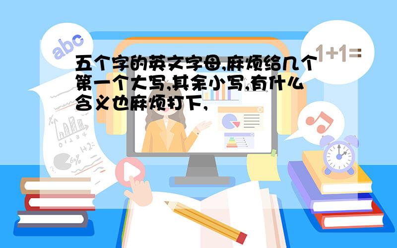 五个字的英文字母,麻烦给几个第一个大写,其余小写,有什么含义也麻烦打下,