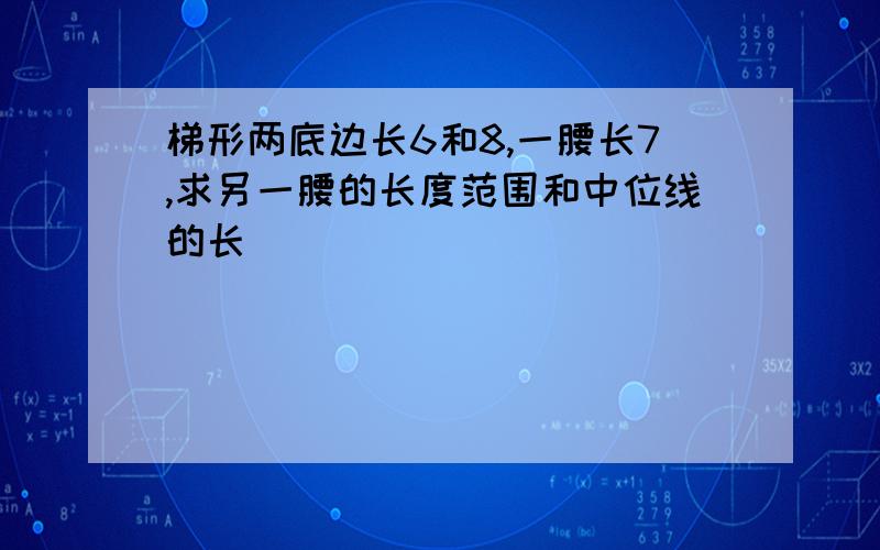 梯形两底边长6和8,一腰长7,求另一腰的长度范围和中位线的长