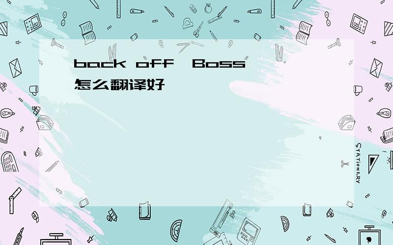 back off,Boss 怎么翻译好