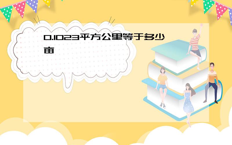 0.1023平方公里等于多少亩