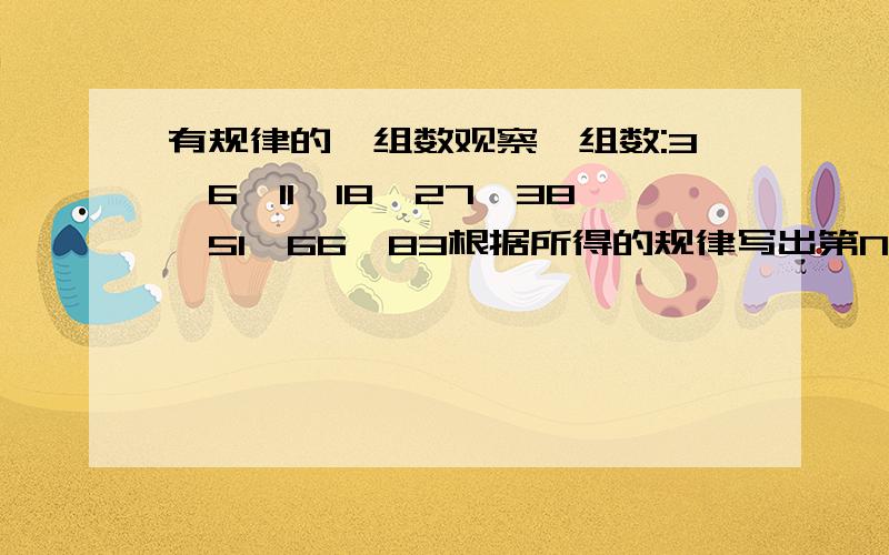 有规律的一组数观察一组数:3,6,11,18,27,38,51,66,83根据所得的规律写出第N个数