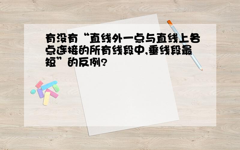 有没有“直线外一点与直线上各点连接的所有线段中,垂线段最短”的反例?