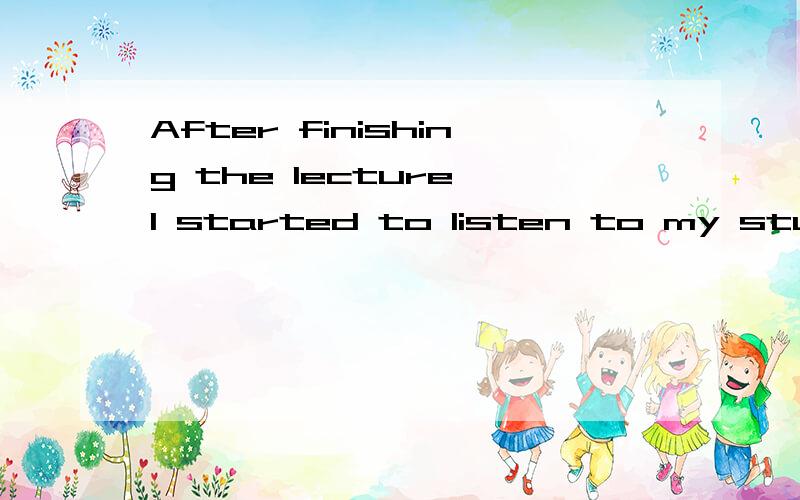 After finishing the lecture,I started to listen to my student ____ the social problems mentioned in my lecture.A .discuss B.to discuss C.discussed D.being discussed