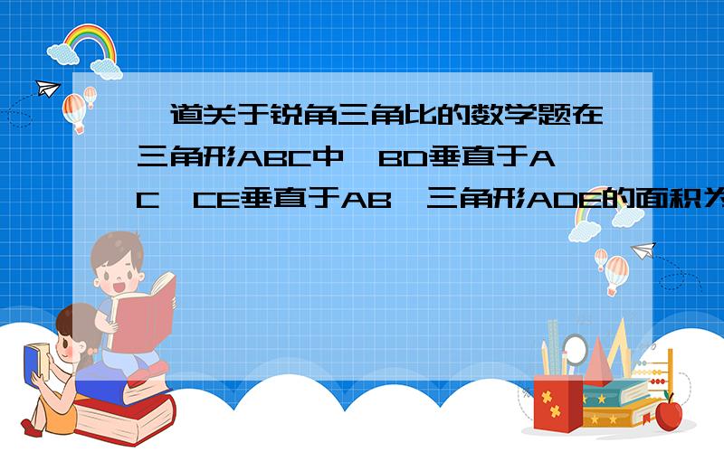 一道关于锐角三角比的数学题在三角形ABC中,BD垂直于AC,CE垂直于AB,三角形ADE的面积为20,三角形ABC的面积为180,则cosA=原题没有图，这个是我画的~