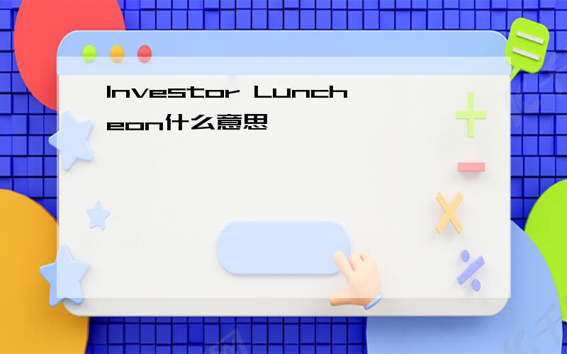 Investor Luncheon什么意思