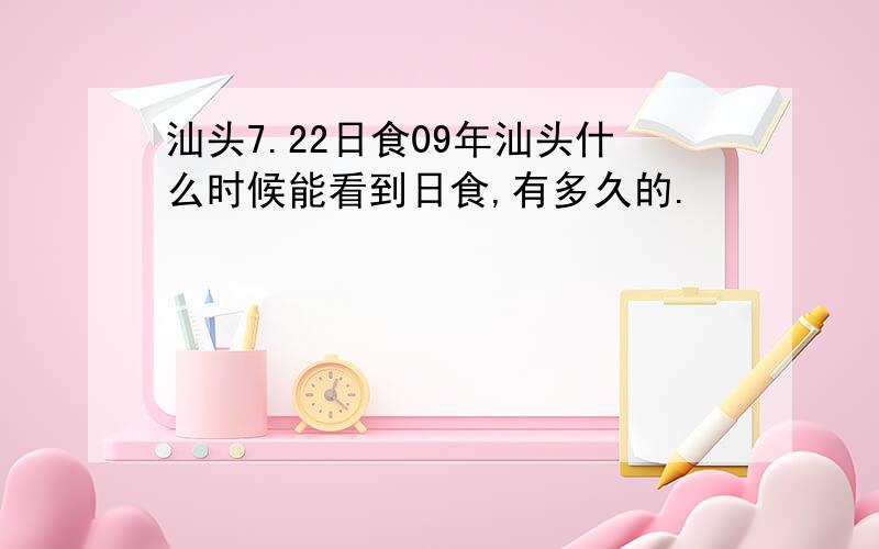 汕头7.22日食09年汕头什么时候能看到日食,有多久的.