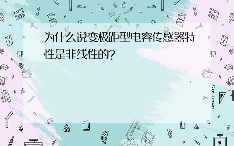 为什么说变极距型电容传感器特性是非线性的?