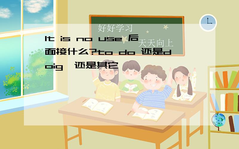 It is no use 后面接什么?to do 还是doig  还是其它
