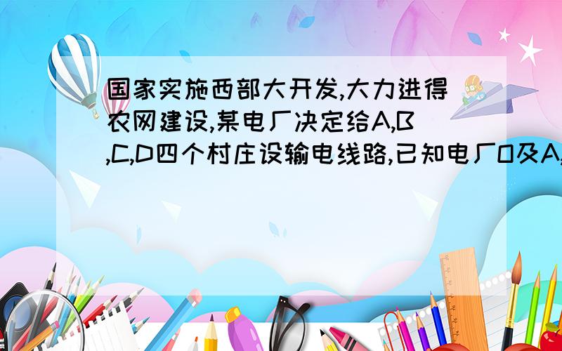 国家实施西部大开发,大力进得农网建设,某电厂决定给A,B,C,D四个村庄设输电线路,已知电厂O及A,B,C,D四个位置分别是(0,3),(2,3),(2,4),(5,0),(6,2).(1)试在图中分别找出电厂0,及A.B.C.D四个村的位置.(2)试