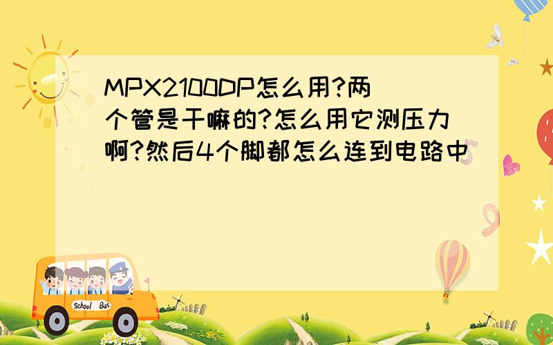 MPX2100DP怎么用?两个管是干嘛的?怎么用它测压力啊?然后4个脚都怎么连到电路中