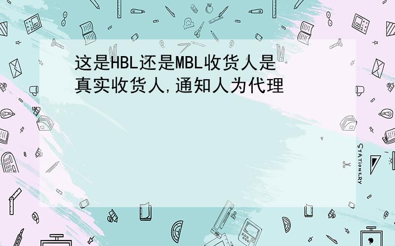 这是HBL还是MBL收货人是真实收货人,通知人为代理