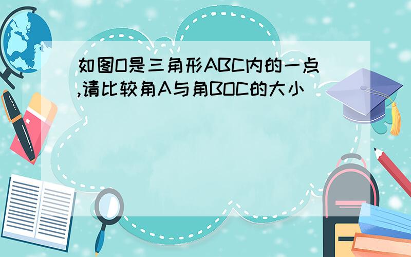 如图O是三角形ABC内的一点,请比较角A与角BOC的大小