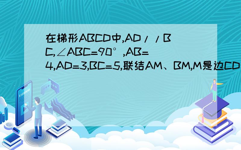 在梯形ABCD中,AD//BC,∠ABC=90°,AB=4,AD=3,BC=5,联结AM、BM,M是边CD的中点,则△ABM的面积等于多少?