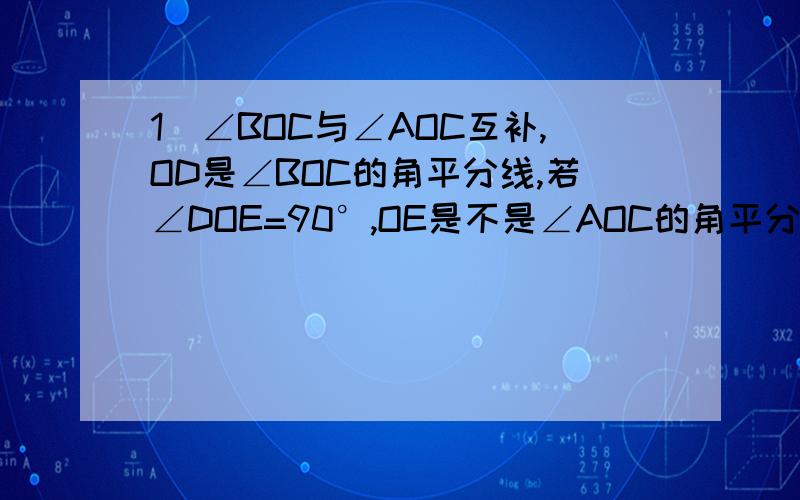 1)∠BOC与∠AOC互补,OD是∠BOC的角平分线,若∠DOE=90°,OE是不是∠AOC的角平分线?2)∠BOC与∠AOC互补,OD,OE分别是它们的角平分线,那么OD与OE所成的角是多少度?