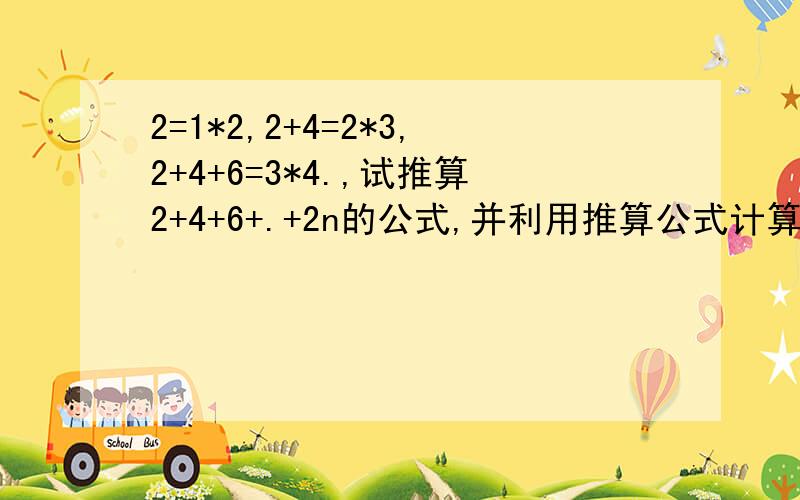 2=1*2,2+4=2*3,2+4+6=3*4.,试推算2+4+6+.+2n的公式,并利用推算公式计算100+102+...+200