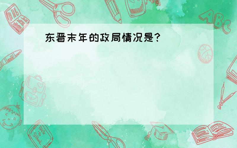 东晋末年的政局情况是?