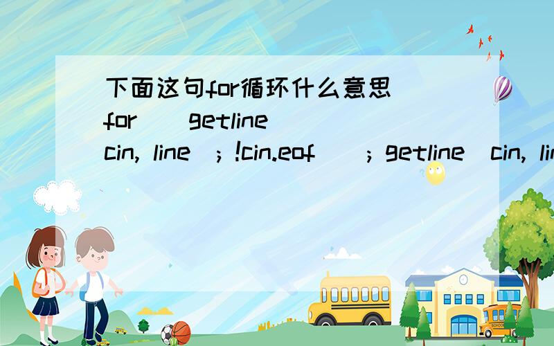 下面这句for循环什么意思 for ( getline(cin, line); !cin.eof(); getline(cin, line) )如题,第一个和第三个参数一样,谁能解释这是怎么循环的