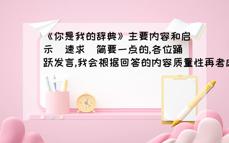 《你是我的辞典》主要内容和启示（速求）简要一点的,各位踊跃发言,我会根据回答的内容质量性再考虑要不要赏分,加油哦