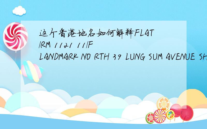 这个香港地名如何解释FLAT/RM 1121 11/F LANDMARK NO RTH 39 LUNG SUM AVENUE SHEUNG SHUI NT