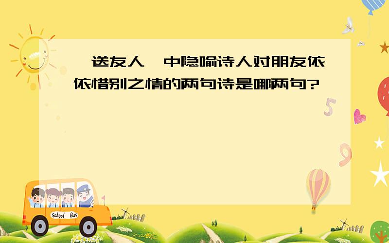 《送友人》中隐喻诗人对朋友依依惜别之情的两句诗是哪两句?