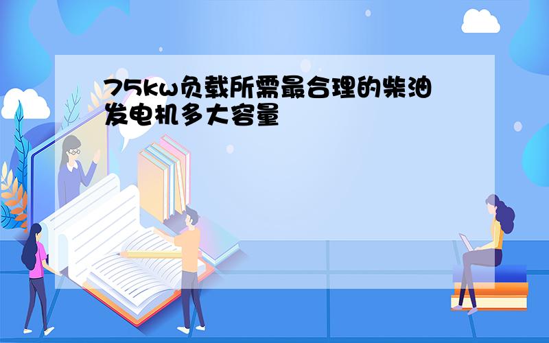 75kw负载所需最合理的柴油发电机多大容量