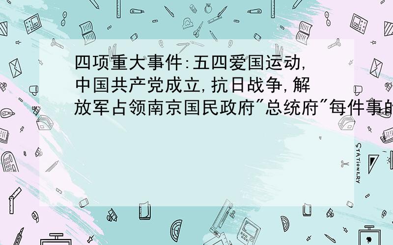 四项重大事件:五四爱国运动,中国共产党成立,抗日战争,解放军占领南京国民政府