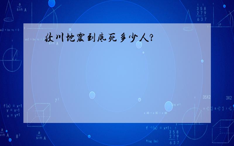 纹川地震到底死多少人?