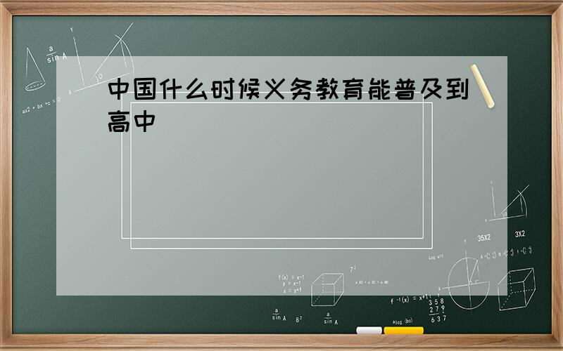 中国什么时候义务教育能普及到高中