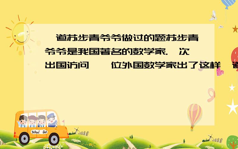 一道苏步青爷爷做过的题苏步青爷爷是我国著名的数学家.一次出国访问,一位外国数学家出了这样一道题让苏爷爷解答：A、B两地相距100千米,甲、乙同时从两地出发,相向而行.甲每小时行6千