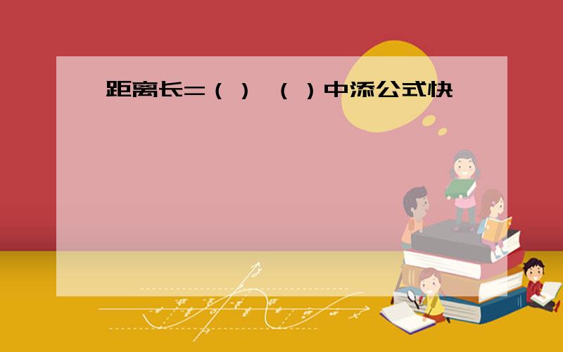 距离长=（） （）中添公式快