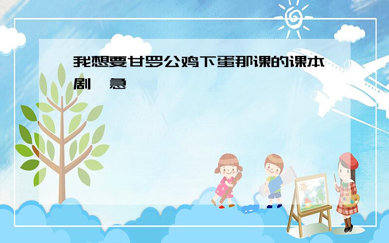 我想要甘罗公鸡下蛋那课的课本剧,急,