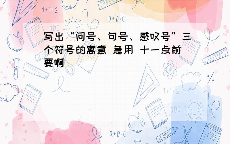 写出“问号、句号、感叹号”三个符号的寓意 急用 十一点前要啊