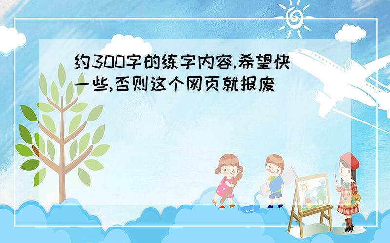 约300字的练字内容,希望快一些,否则这个网页就报废