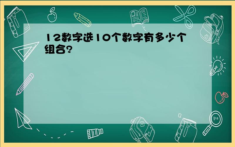 12数字选10个数字有多少个组合?