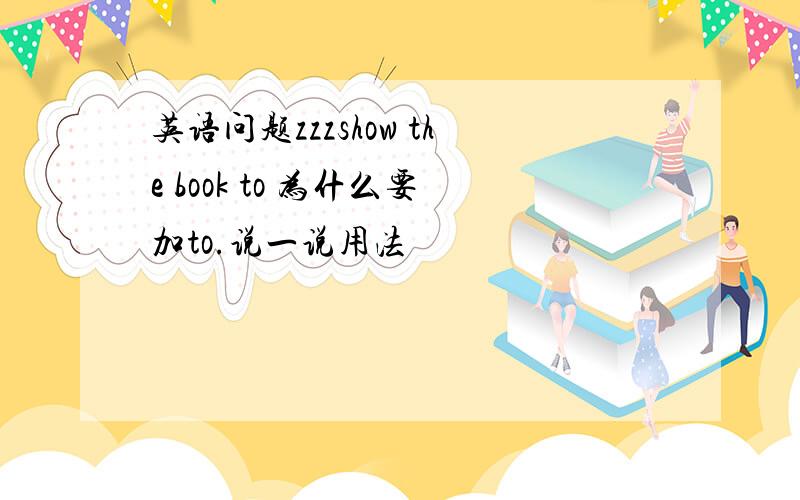 英语问题zzzshow the book to 为什么要加to.说一说用法