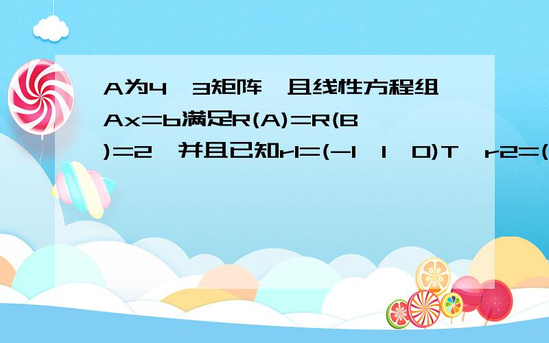 A为4×3矩阵,且线性方程组Ax=b满足R(A)=R(B)=2,并且已知r1=(-1,1,0)T,r2=(1,0,1)T为该方程组的两个解.求出该方程组的全部解也可以是x=c(-2,1,-1)T+(1,0,1)T吗