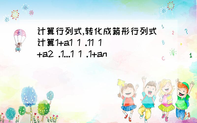 计算行列式,转化成箭形行列式计算1+a1 1 .11 1+a2 .1...1 1 .1+an