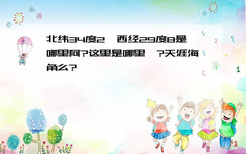 北纬34度2,西经29度8是哪里阿?这里是哪里哇?天涯海角么?