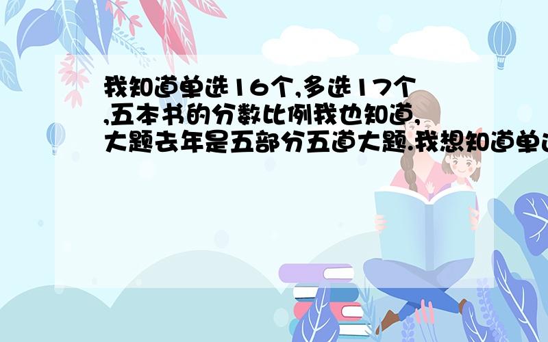 我知道单选16个,多选17个,五本书的分数比例我也知道,大题去年是五部分五道大题.我想知道单选多选各个部分分数分布都是怎样的?我想知道的是具体选择题各部分的分值,比如,当代一道大题+2