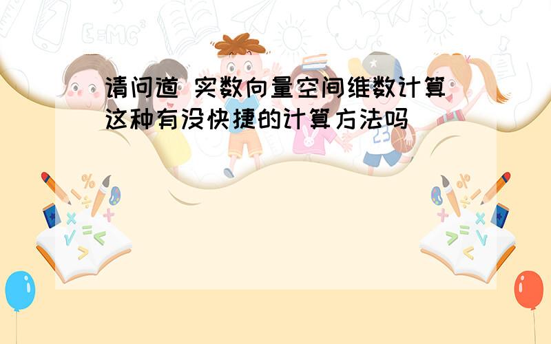 请问道 实数向量空间维数计算这种有没快捷的计算方法吗