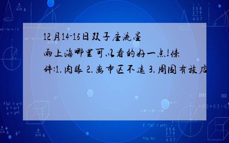 12月14-15日双子座流星雨上海哪里可以看的好一点!条件:1.肉眼 2.离市区不远 3.周围有旅店