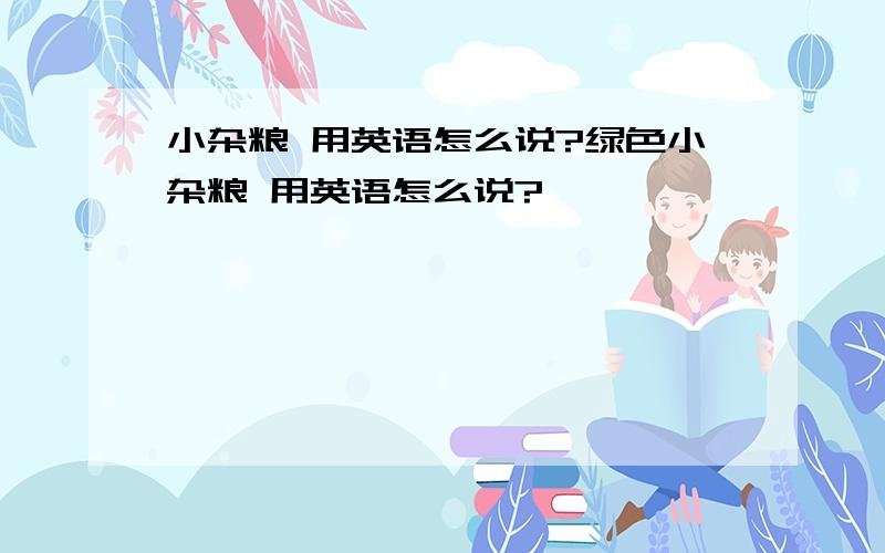 小杂粮 用英语怎么说?绿色小杂粮 用英语怎么说?