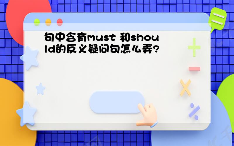 句中含有must 和should的反义疑问句怎么弄?