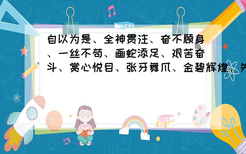 自以为是、全神贯注、奋不顾身、一丝不苟、画蛇添足、艰苦奋斗、赏心悦目、张牙舞爪、金碧辉煌、失魂落魄分为褒义词和贬义词