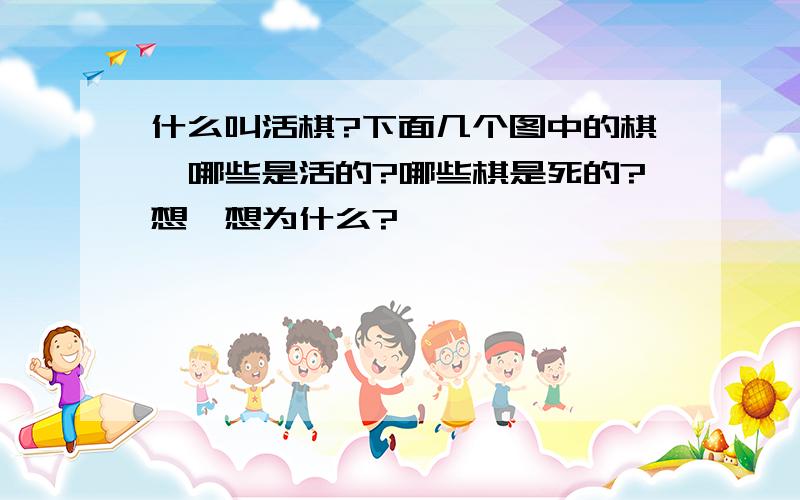 什么叫活棋?下面几个图中的棋,哪些是活的?哪些棋是死的?想一想为什么?