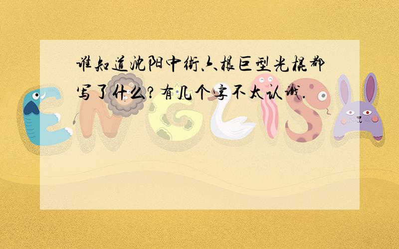 谁知道沈阳中街六根巨型光棍都写了什么?有几个字不太认识.