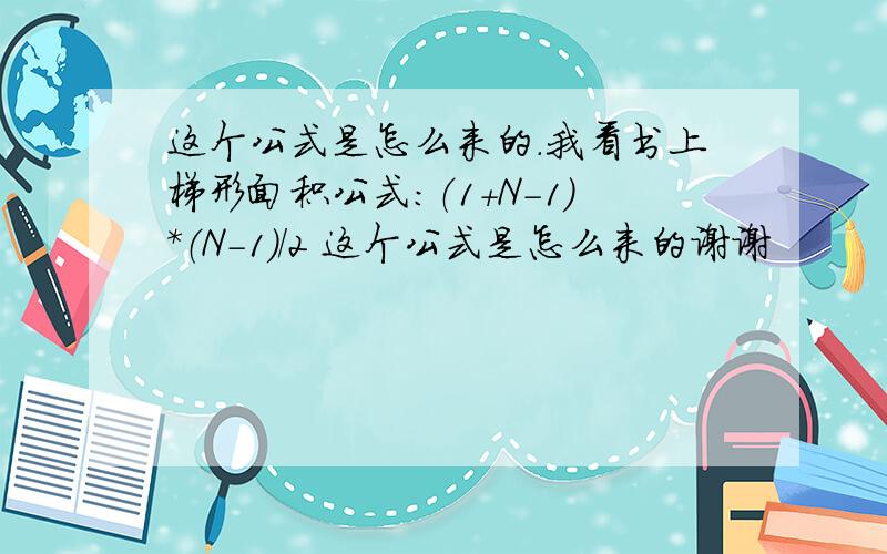 这个公式是怎么来的.我看书上梯形面积公式：（1+N-1）*（N-1）/2 这个公式是怎么来的谢谢