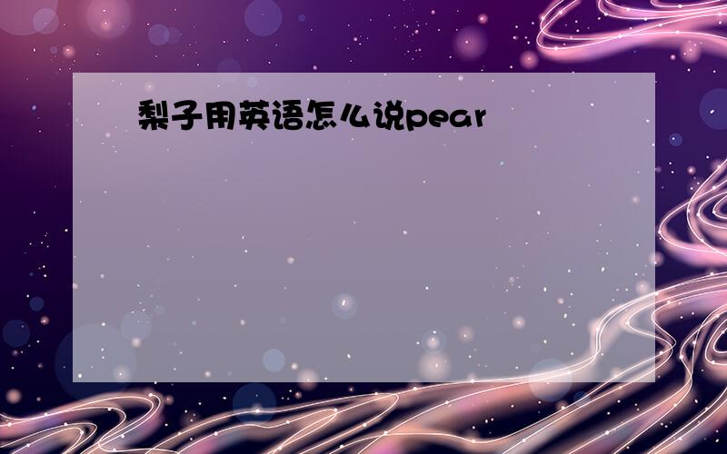 梨子用英语怎么说pear