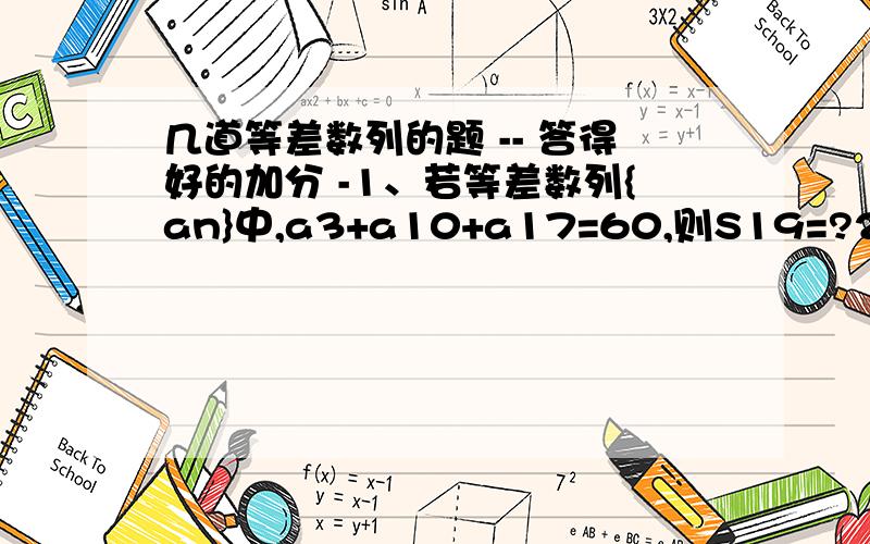 几道等差数列的题 -- 答得好的加分 -1、若等差数列{an}中,a3+a10+a17=60,则S19=?2、设等差数列的{an}的前n项和为Sn,若Sm=Sn（m≠n）,则Sm+n= 呐呐呐 -